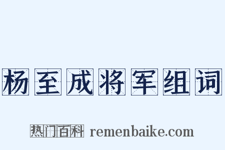 杨至成将军组词是什么意思的图片